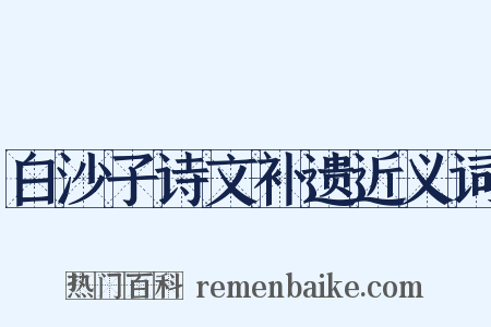 白沙子诗文补遗近义词是什么意思的图片